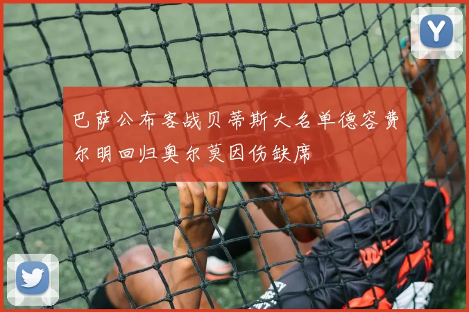 巴萨公布客战贝蒂斯大名单德容费尔明回归奥尔莫因伤缺席