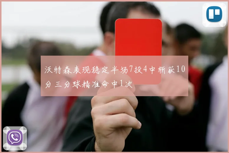 沃特森表现稳定半场7投4中斩获10分三分球精准命中1次