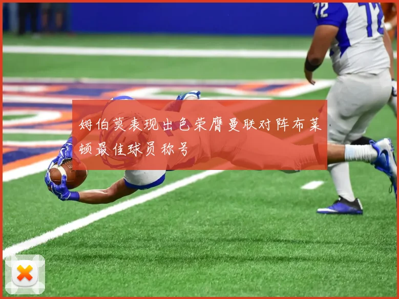 姆伯莫表现出色荣膺曼联对阵布莱顿最佳球员称号
