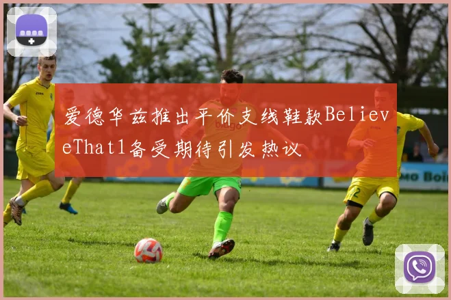 爱德华兹推出平价支线鞋款BelieveThat1备受期待引发热议